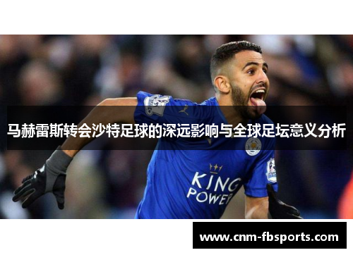 马赫雷斯转会沙特足球的深远影响与全球足坛意义分析