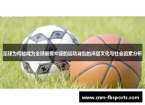 足球为何能成为全球最受欢迎的运动背后的深层文化与社会因素分析 足球为何能成为全球最受欢迎的运动背后的深层文化与社会因素分析