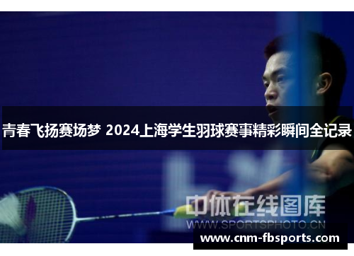 青春飞扬赛场梦 2024上海学生羽球赛事精彩瞬间全记录 青春飞扬赛场梦 2024上海学生羽球赛事精彩瞬间全记录